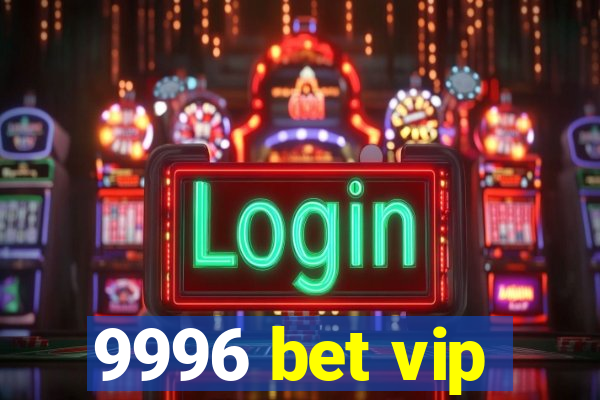 9996 bet vip